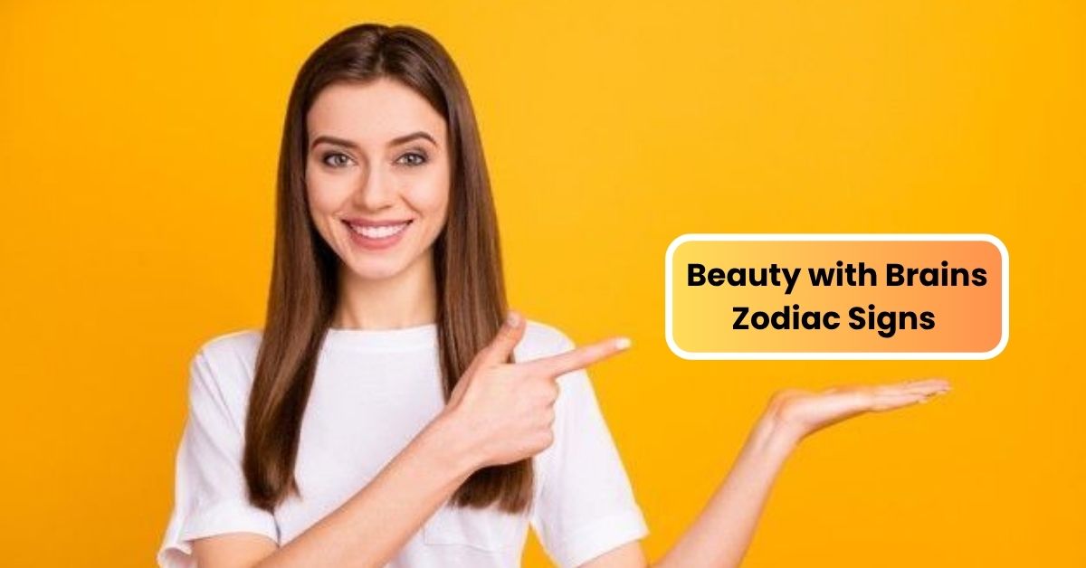 Beauty with Brains Zodiac Signs