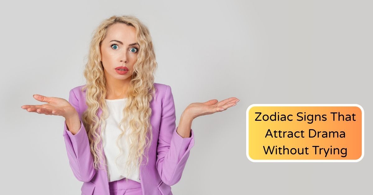 5 Zodiac Signs That Attract Drama Without Trying